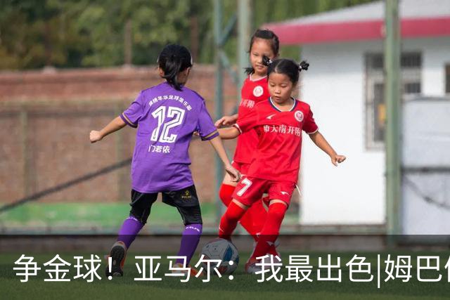 争金球！亚马尔：我最出色|姆巴佩：没人比我更好|凯恩：我进球多